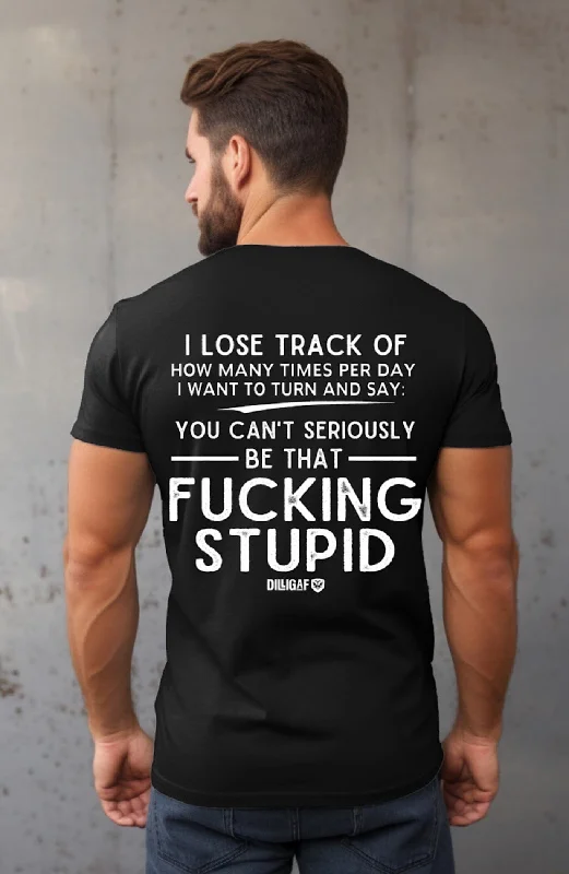 You can't be that Fucking Stupid T-Shirt