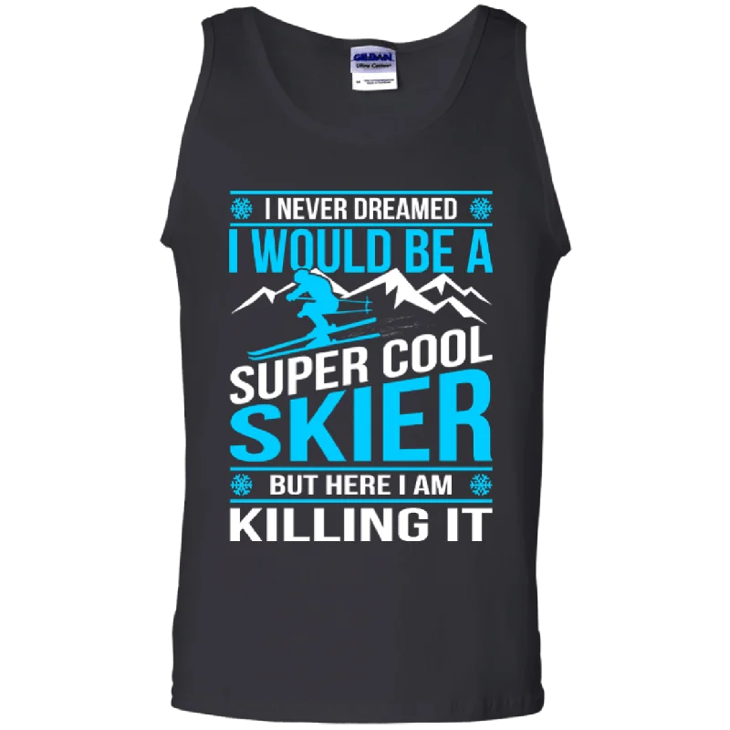 Price Drop I Never Dreamed I Would Be A Super Cool Skier But Here I Am Killing It Tank Tops