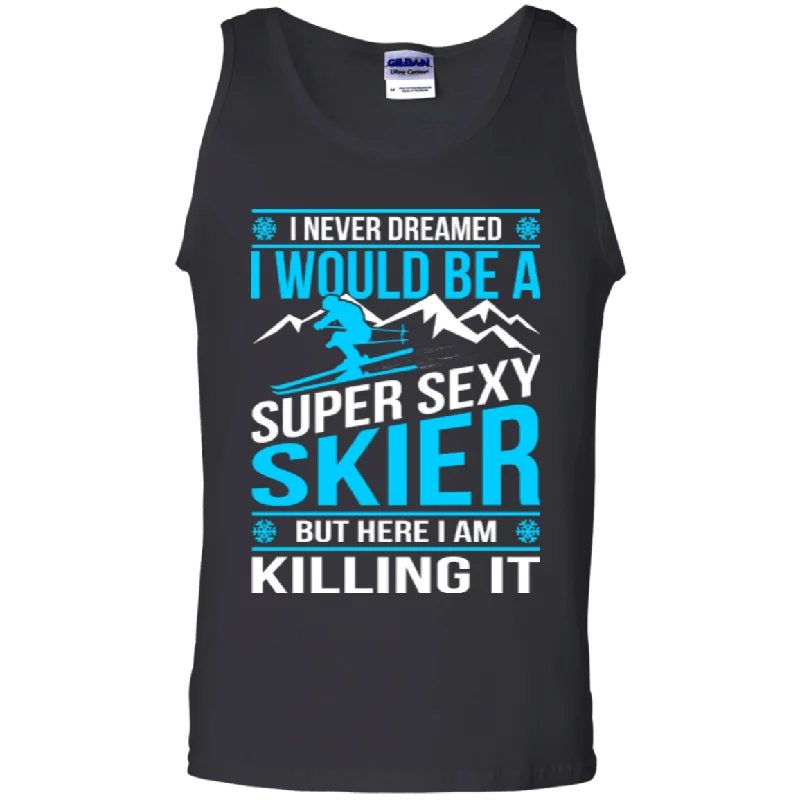 Lowest Prices I Never Dreamed I Would Be A Super Sexy Skier But Here I Am Killing It Tank Tops