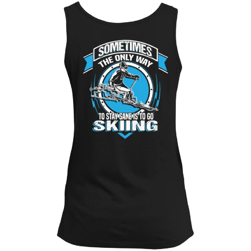 Now or Never Sometimes The Only Way To Stay Sane Is To Go Skiing Tank Tops